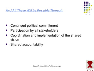 And All These Will be Possible Through  Continued political commitment Participation by all stakeholders Coordination and implementation of the shared vision Shared accountability  