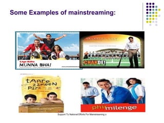Some Examples of mainstreaming: 