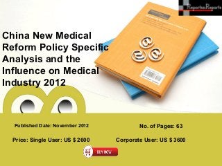 China New Medical
Reform Policy Specific
Analysis and the
Influence on Medical
Industry 2012



  Published Date: November 2012           No. of Pages: 63

  Price: Single User: US $ 2600   Corporate User: US $ 3600
 