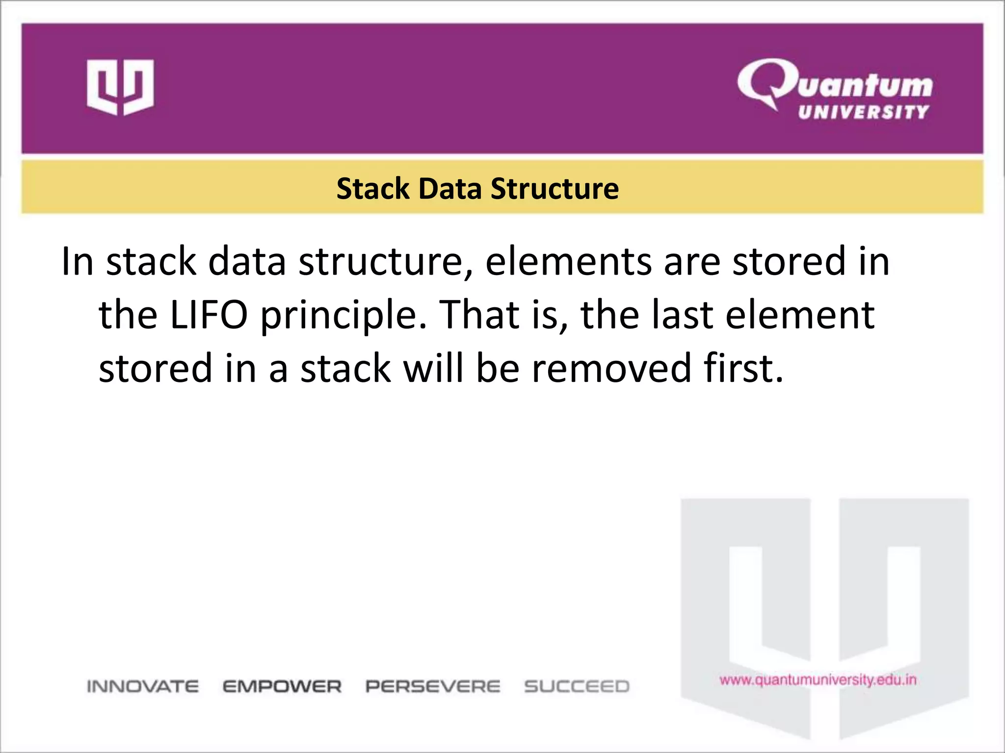 Stack Data Structure
In stack data structure, elements are stored in
the LIFO principle. That is, the last element
stored in a stack will be removed first.
 