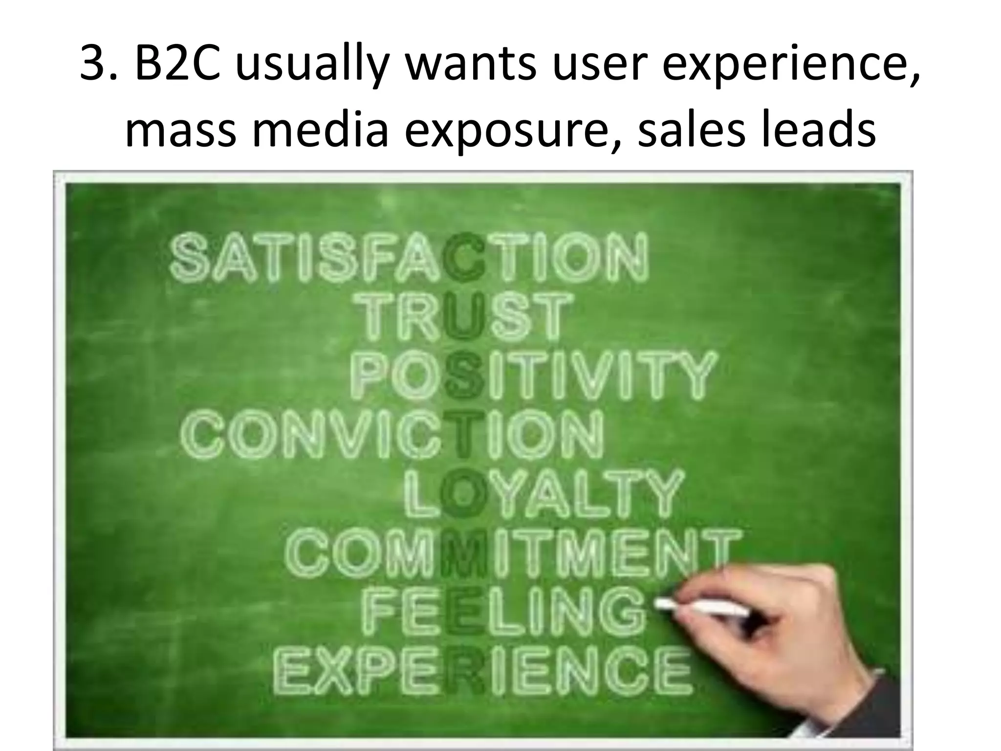 3. B2C usually wants user experience,
mass media exposure, sales leads
 