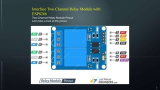 Interface Two Channel Relay Module with
ESP8266
Two-Channel Relay Module Pinout
Let’s take a look at the pinout.
 