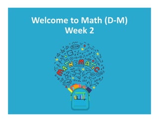Welcome to Math (D-M)
Week 2
 