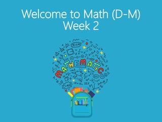 Welcome to Math (D-M)
Week 2
 