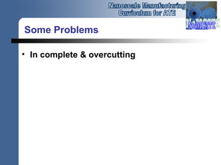 Some Problems
• In complete & overcutting
 