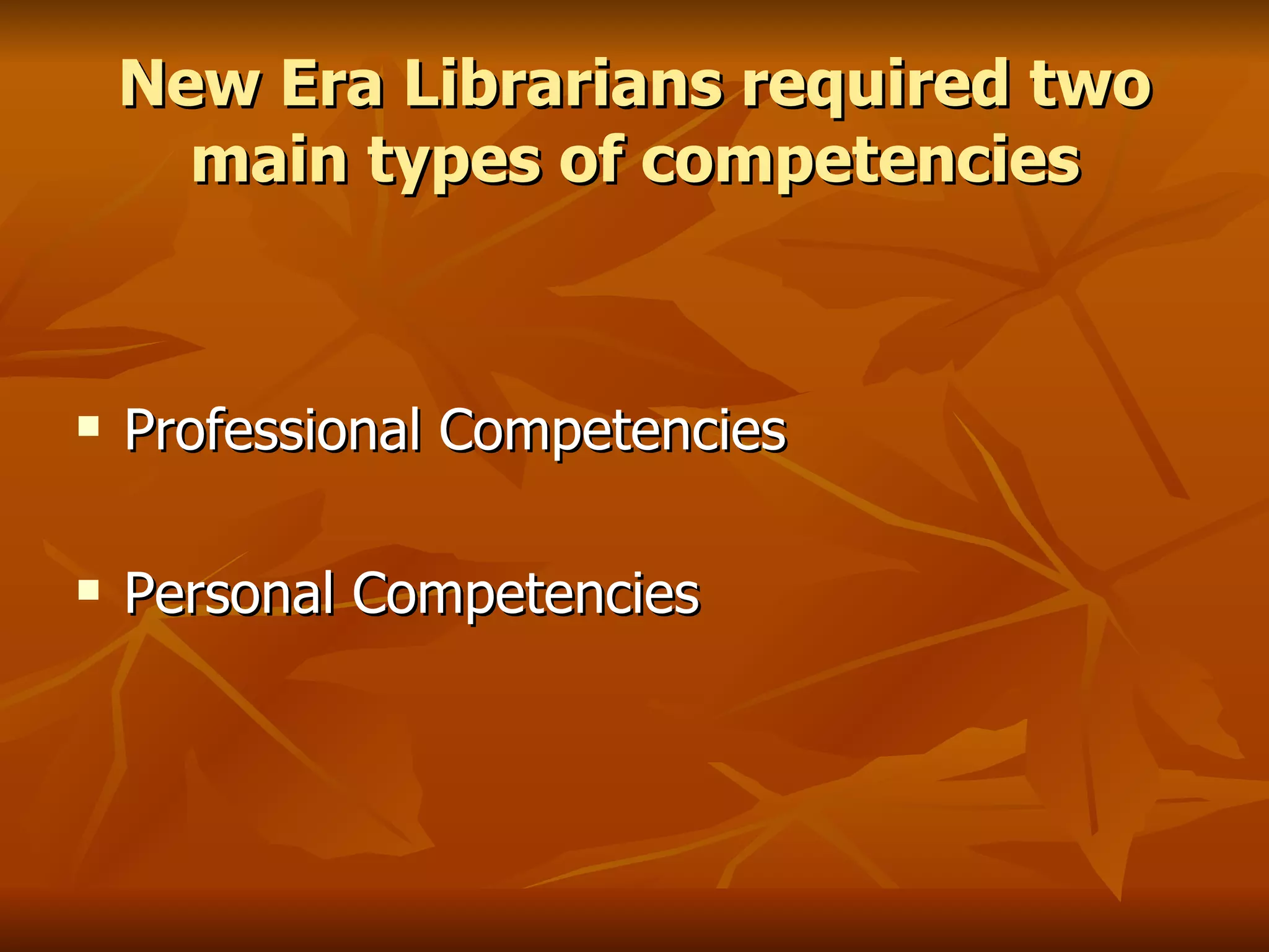 New Era Librarians required two main types of competencies Professional Competencies Personal Competencies 