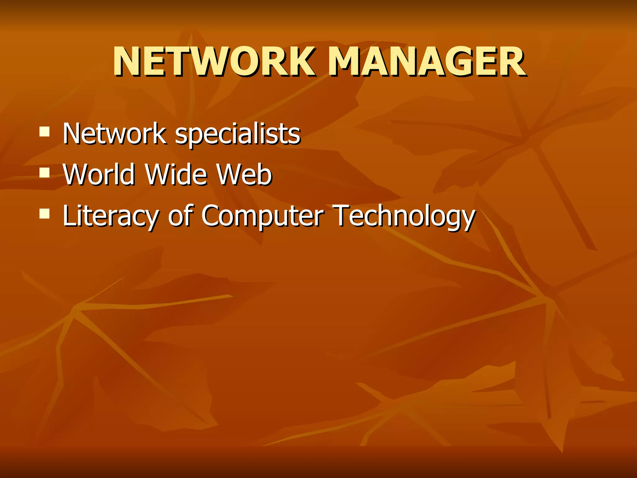 NETWORK MANAGER Network specialists World Wide Web Literacy of Computer Technology 