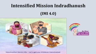 IMI- 4.0 1
Intensified Mission Indradhanush
(IMI 4.0)
 