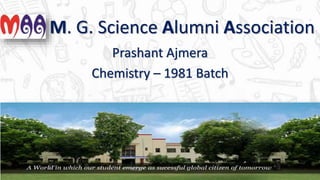 M. G. Science Alumni Association
Prashant Ajmera
Chemistry – 1981 Batch
 