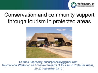 Conservation and community support
through tourism in protected areas
Dr Anna Spenceley, annaspenceley@gmail.com
International Workshop on Economic Impacts of Tourism in Protected Areas,
21-25 September 2015
 