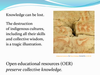 .
Knowledge can be lost.
The destruction
of indigenous cultures,
including all their skills
and collective wisdom,
is a tr...