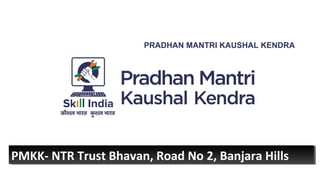 PRADHAN MANTRI KAUSHAL KENDRA
PMKK- NTR Trust Bhavan, Road No 2, Banjara HillsPMKK- NTR Trust Bhavan, Road No 2, Banjara Hills
 
