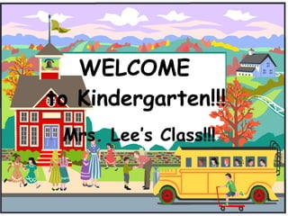 WELCOME  to Kindergarten!!!   Mrs. Lee’s Class!!! 