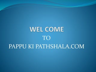 TO
PAPPU KI PATHSHALA.COM
 