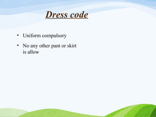 • Uniform compulsory
• No any other pant or skirt
is allow
Dress code
 
