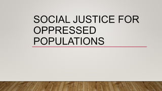 SOCIAL JUSTICE FOR
OPPRESSED
POPULATIONS
 