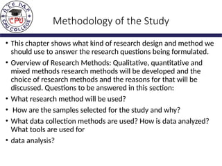 Methodology of the Study
• This chapter shows what kind of research design and method we
should use to answer the research questions being formulated.
• Overview of Research Methods: Qualitative, quantitative and
mixed methods research methods will be developed and the
choice of research methods and the reasons for that will be
discussed. Questions to be answered in this section:
• What research method will be used?
• How are the samples selected for the study and why?
• What data collection methods are used? How is data analyzed?
What tools are used for
• data analysis?
)
(
1 2
e
N
N
n


 