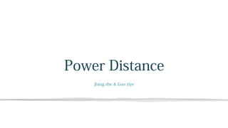 Power Distance 
Jiang zhe & Guo ziye 
 