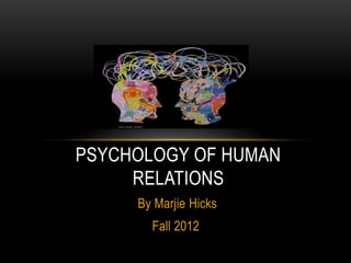 PSYCHOLOGY OF HUMAN
     RELATIONS
     By Marjie Hicks
       Fall 2012
 