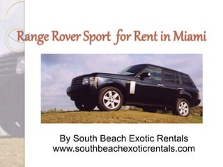 By South Beach Exotic Rentals
www.southbeachexoticrentals.com
Range Rover Sport for Rent in Miami
 