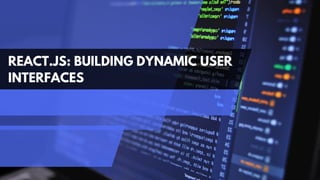 React.js: Building Dynamic User Interfaces | PPT