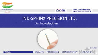 01.01.2021
1
IND-SPHINX PRECISION LTD.
An Introduction
 