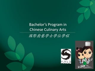 Bachelor’s Program in
Chinese Culinary Arts
國際廚藝學士學位學程
 