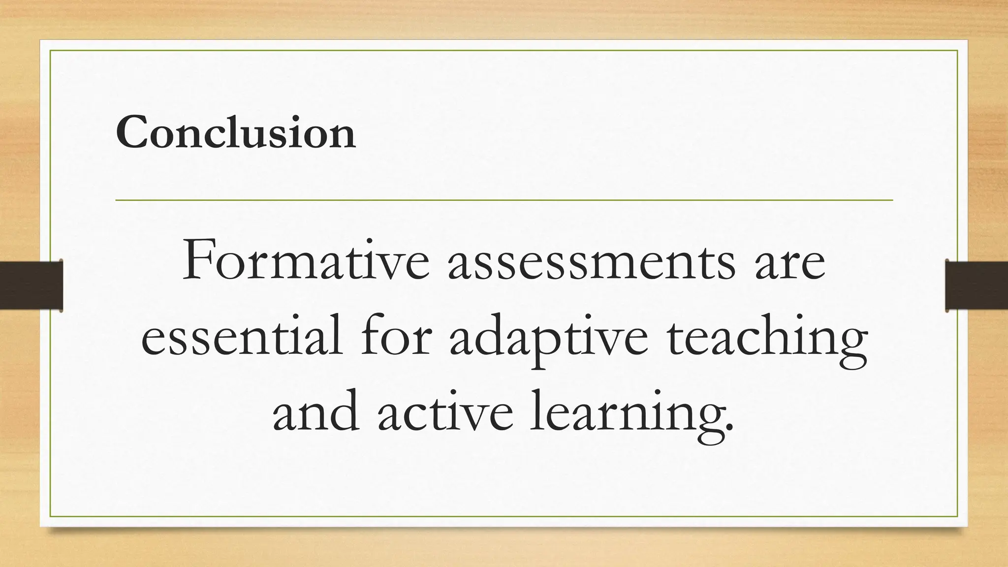 Conclusion
Formative assessments are
essential for adaptive teaching
and active learning.
 