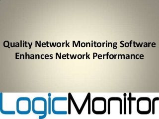 Quality Network Monitoring Software
Enhances Network Performance

10/16/2013

1

 