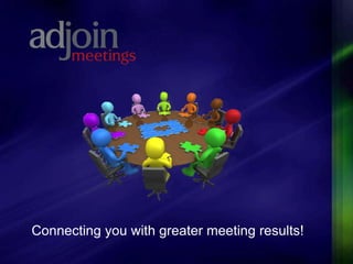 Connecting you with greater meeting results!
 