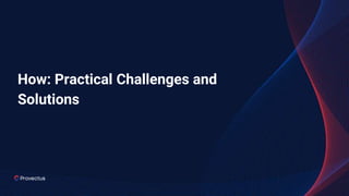 How: Practical Challenges and
Solutions
 