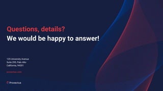 125 University Avenue
Suite 295, Palo Alto
California, 94301
provectus.com
Questions, details?
We would be happy to answer!
 