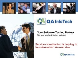 Your Software Testing Partner
We help you build better software
Service virtualization is helping in
transformation: An overview
 
