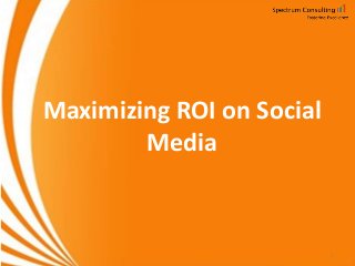 Maximizing ROI on Social
Media

1

 