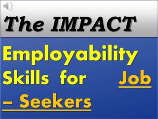 Employability
Skills for Job
– Seekers
The IMPACT
 