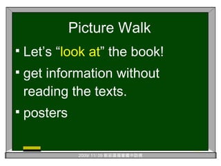 Picture Walk Let’s “ look at ” the book! get information without reading the texts. posters 