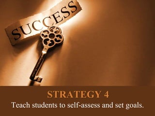 STRATEGY 4
Teach students to self-assess and set goals.
 