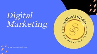 Digital
Marketing
www.shivrajsingh.com
 