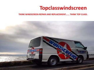 Topclasswindscreen
THINK WINDSCREEN REPAIR AND REPLACEMENT...... THINK TOP CLASS.

 