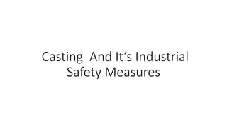 Casting And It’s Industrial
Safety Measures
 