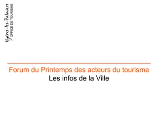 OFFICEDETOURISME
Forum du Printemps des acteurs du tourisme
Les infos de la Ville
 