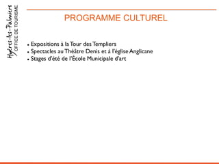 PROGRAMME CULTURELOFFICEDETOURISME
 Expositions à laTour des Templiers
 Spectacles au Théâtre Denis et à l'église Anglicane
 Stages d'été de l’École Municipale d'art
 