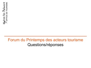 Forum du Printemps des acteurs tourisme
Questions/réponses
OFFICEDETOURISME
 