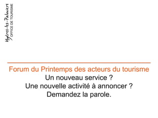 Forum du Printemps des acteurs du tourisme
Un nouveau service ?
Une nouvelle activité à annoncer ?
Demandez la parole.
OFFICEDETOURISME
 