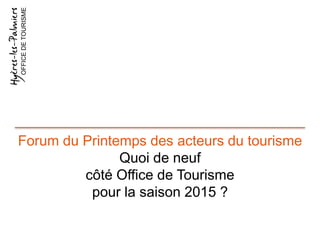 Forum du Printemps des acteurs du tourisme
Quoi de neuf
côté Office de Tourisme
pour la saison 2015 ?
OFFICEDETOURISME
 