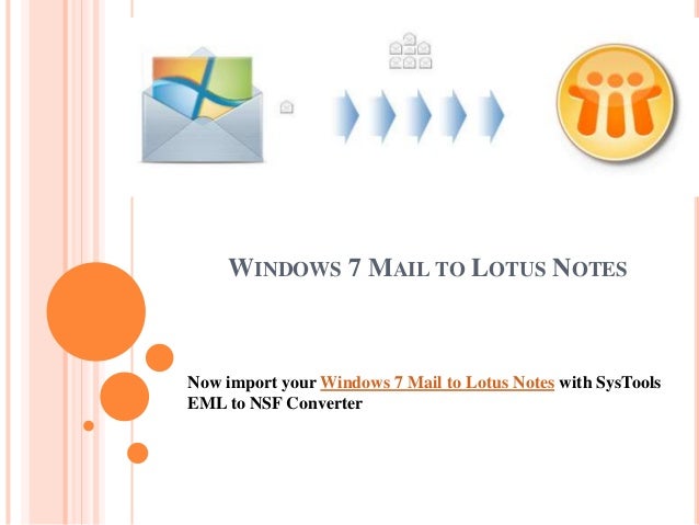WINDOWS 7 MAIL TO LOTUS NOTES
Now import your Windows 7 Mail to Lotus Notes with SysTools
EML to NSF Converter
 