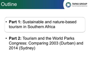 • Part 1: Sustainable and nature-based
tourism in Southern Africa
• Part 2: Tourism and the World Parks
Congress: Comparin...