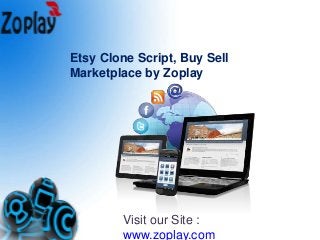 Etsy Clone Script, Buy Sell 
Marketplace by Zoplay 
Visit our Site : 
www.zoplay.com 
 