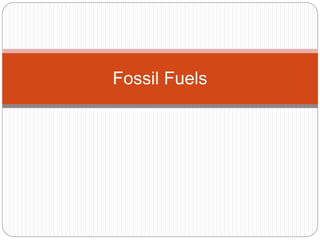 Fossil Fuels
 