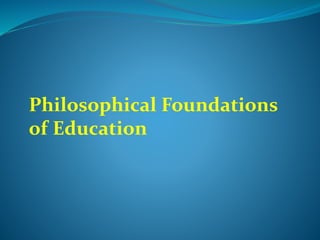 Philosophical Foundations 
of Education 
 